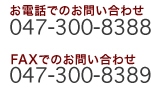 お電話でのお問い合わせ：047-300-8388　FAXでのお問い合わせ：047-300-8389